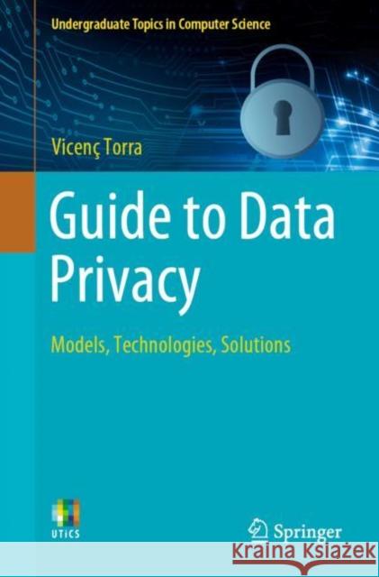 Guide to Data Privacy: Models, Technologies, Solutions Vicen? Torra 9783031128363