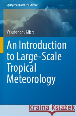 An Introduction to Large-Scale Tropical Meteorology Vasubandhu Misra 9783031128899 Springer