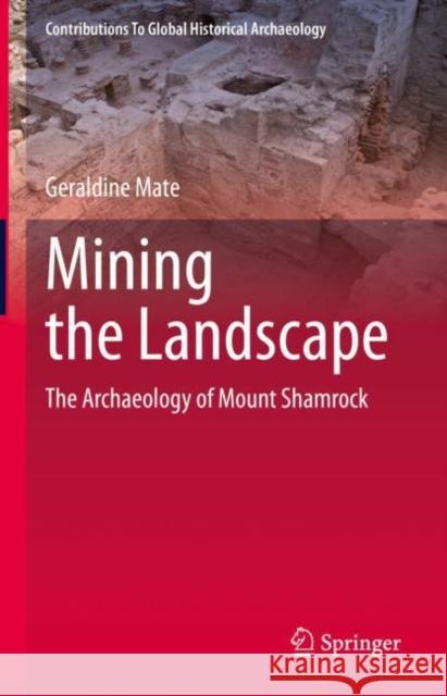 Mining the Landscape: The Archaeology of Mount Shamrock Mate, Geraldine 9783031129056 Springer International Publishing