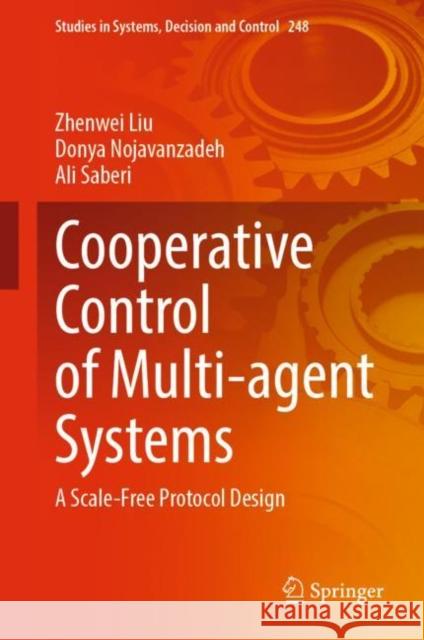 Cooperative Control of Multi-agent Systems: A Scale-Free Protocol Design Zhenwei Liu Donya Nojavanzadeh Ali Saberi 9783031129537 Springer