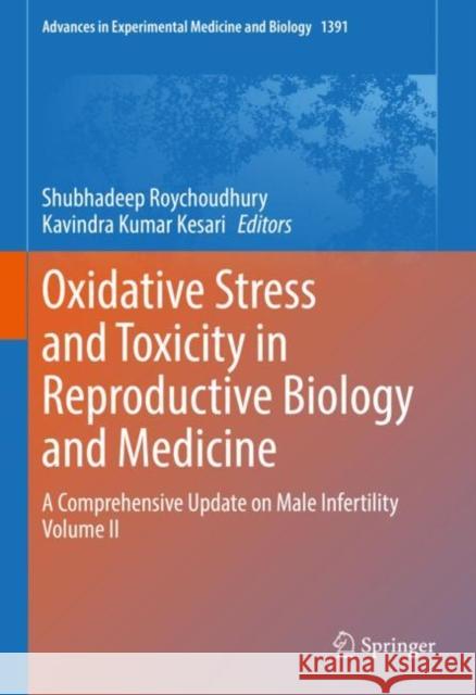 Oxidative Stress and Toxicity in Reproductive Biology and Medicine: A Comprehensive Update on Male Infertility Volume II Shubhadeep Roychoudhury Kavindra Kumar Kesari 9783031129650