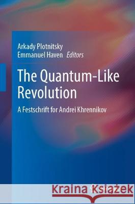 The Quantum-Like Revolution: A Festschrift for Andrei Khrennikov Arkady Plotnitsky Emmanuel Haven 9783031129858