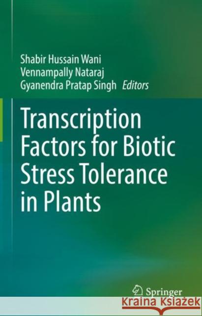 Transcription Factors for Biotic Stress Tolerance in Plants Shabir Hussain Wani Vennampally Nataraj Gyanendra Pratap Singh 9783031129896