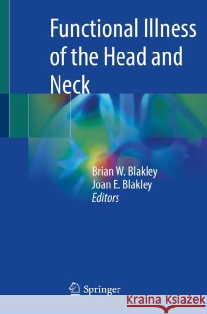 Functional Illness of the Head and Neck Brian Blakley Joan E. Blakley 9783031129971 Springer