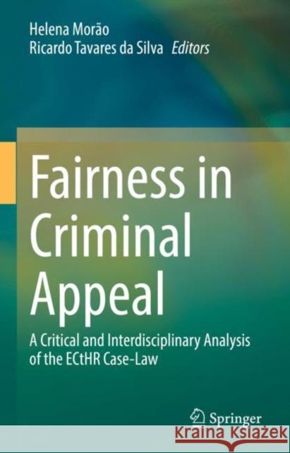 Fairness in Criminal Appeal: A Critical and Interdisciplinary Analysis of the ECtHR Case-Law Helena Mor?o Ricardo Tavare 9783031130007 Springer