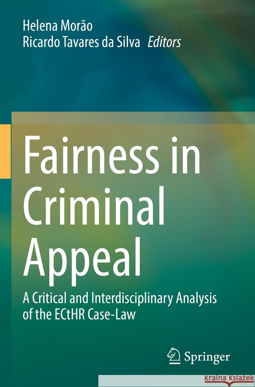 Fairness in Criminal Appeal: A Critical and Interdisciplinary Analysis of the Ecthr Case-Law Helena Mor?o Ricardo Tavare 9783031130038 Springer