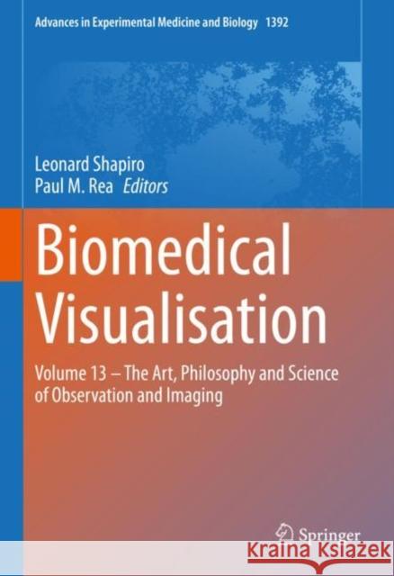 Biomedical Visualisation: Volume 13 – The Art, Philosophy and Science of Observation and Imaging Leonard Shapiro Paul M. Rea 9783031130205 Springer