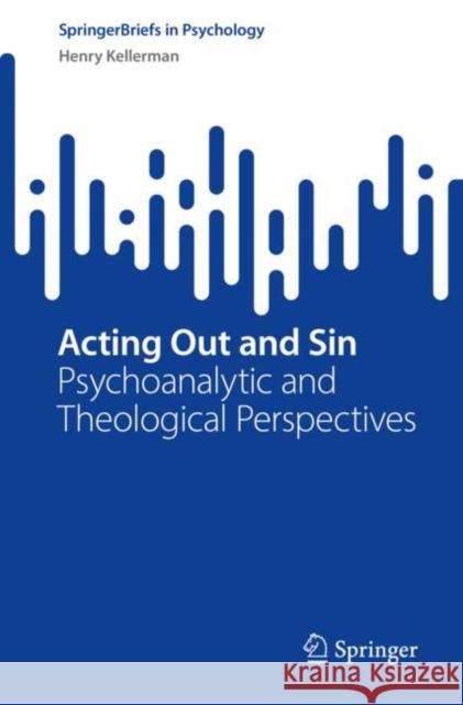 Acting Out and Sin: Psychoanalytic and Theological Perspectives Henry Kellerman, Ph.D.   9783031130366