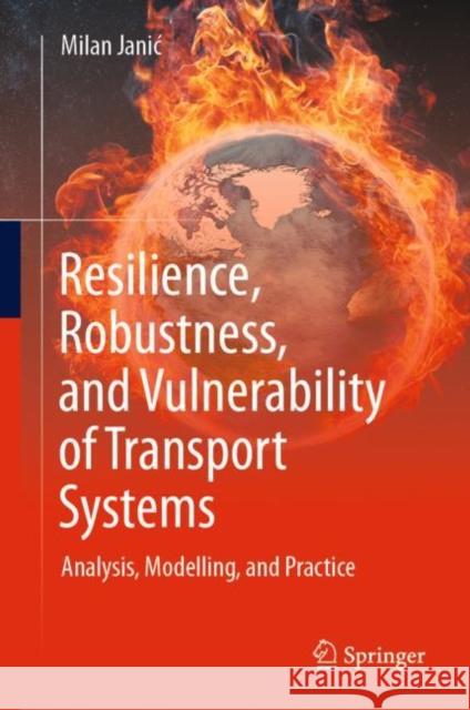 Resilience, Robustness, and Vulnerability of Transport Systems: Analysis, Modelling, and Practice Milan Janic 9783031130397 Springer