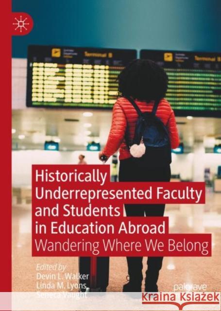 Historically Underrepresented Faculty and Students in Education Abroad: Wandering Where We Belong Devin L. Walker Linda M. Lyons Seneca Vaught 9783031130557