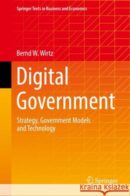 Digital Government: Strategy, Government Models and Technology Bernd W. Wirtz 9783031130854