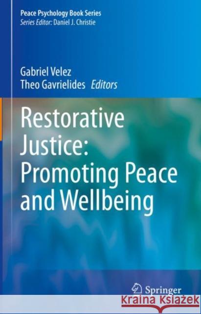 Restorative Justice: Promoting Peace and Wellbeing Gabriel Velez Theo Gavrielides  9783031131004 Springer International Publishing AG