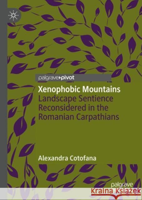 Xenophobic Mountains: Landscape Sentience Reconsidered in the Romanian Carpathians Alexandra Cotofana   9783031131110 Palgrave Macmillan