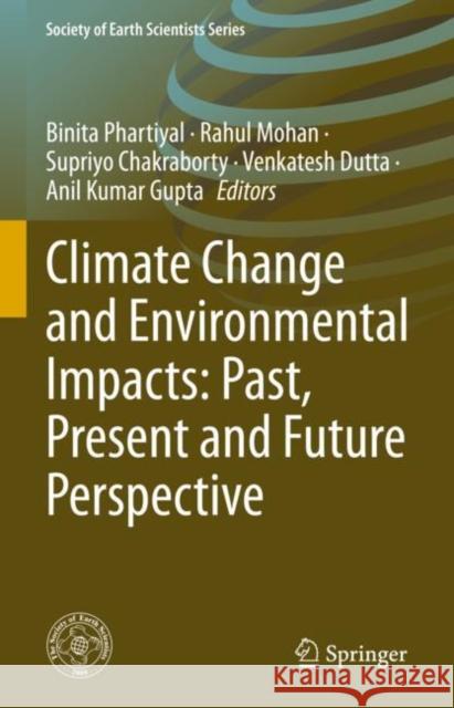 Climate Change and Environmental Impacts: Past, Present and Future Perspective Binita Phartiyal Rahul Mohan Supriyo Chakraborty 9783031131189 Springer