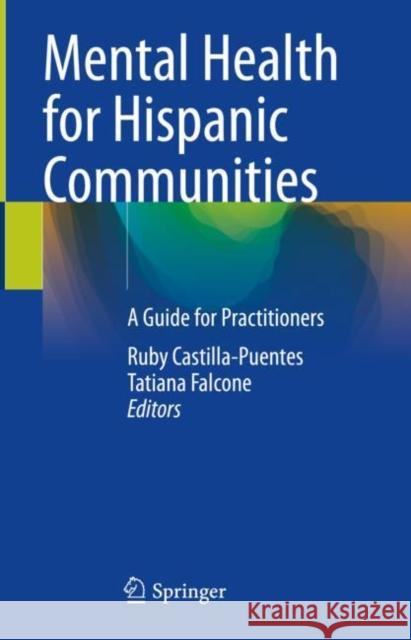 Mental Health for Hispanic Communities: A Guide for Practitioners Ruby Castilla-Puentes Tatiana Falcone 9783031131943 Springer