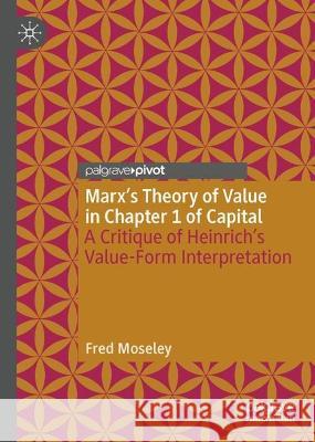 Marx’s Theory of Value in Chapter 1 of Capital: A Critique of Heinrich’s Value-Form Interpretation Fred Moseley 9783031132094 Palgrave MacMillan