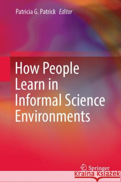 How People Learn in Informal Science Environments Patrick, Patricia G. 9783031132902