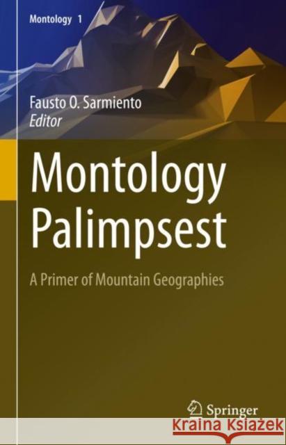 Montology Palimpsest: A Primer of Mountain Geographies Fausto O. Sarmiento 9783031132971 Springer