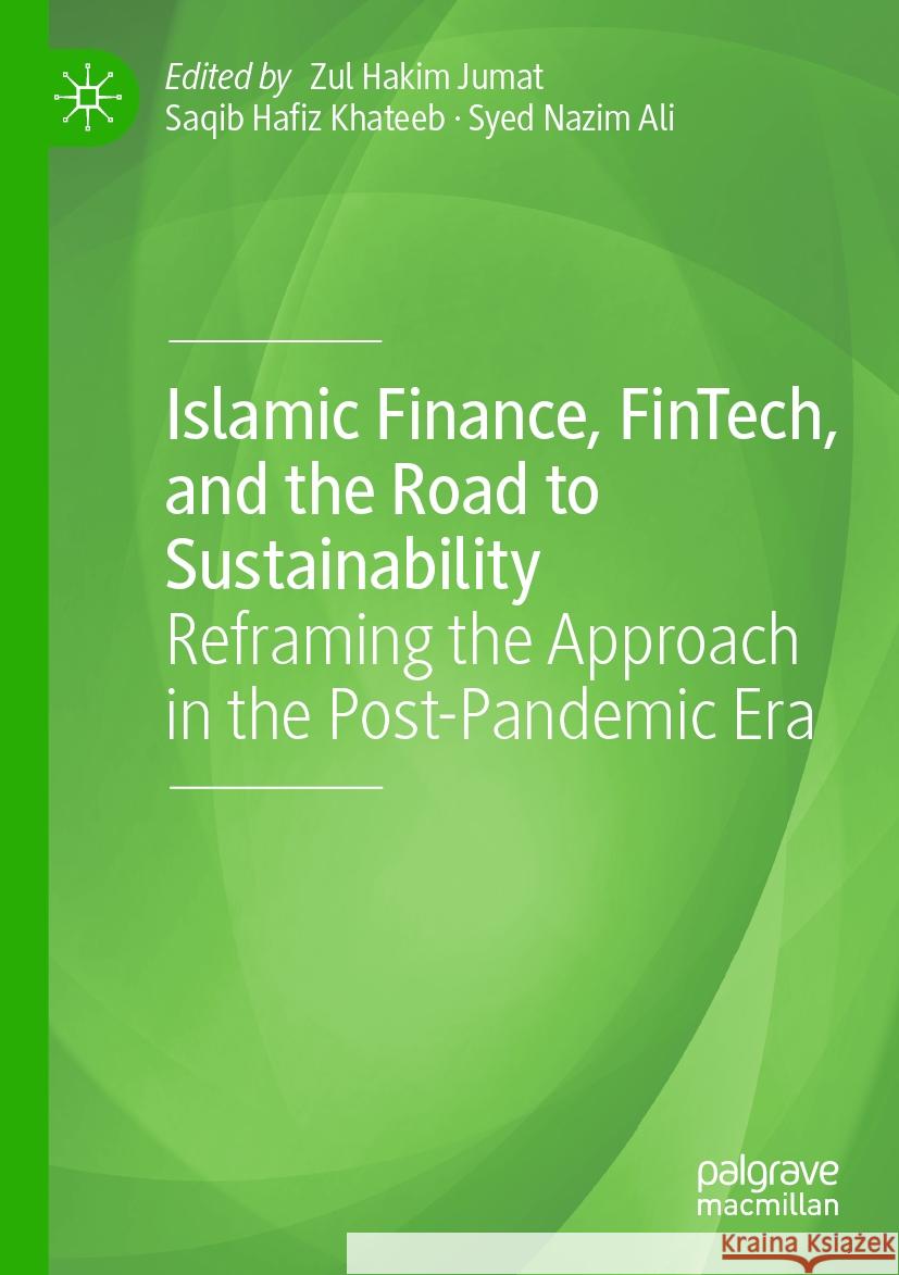 Islamic Finance, Fintech, and the Road to Sustainability: Reframing the Approach in the Post-Pandemic Era Zul Hakim Jumat Saqib Hafi Syed Nazi 9783031133046 Palgrave MacMillan