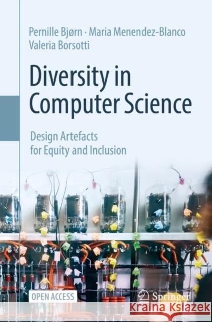 Diversity in Computer Science: Design Artefacts for Equity and Inclusion Pernille Bj?rn Maria Menendez-Blanco Valeria Borsotti 9783031133138 Springer