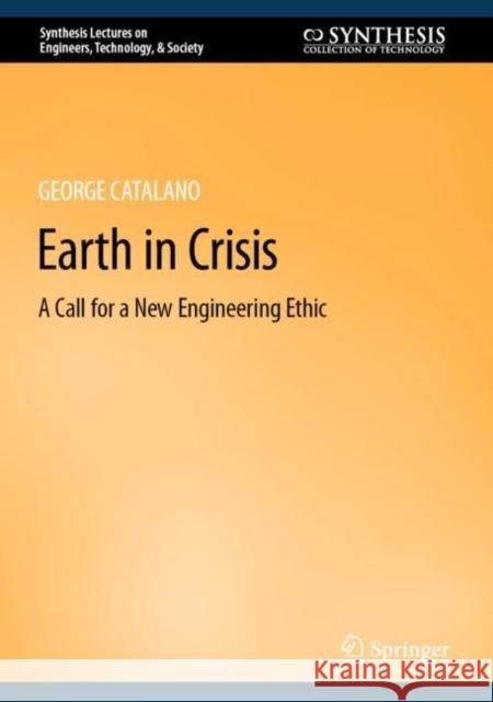 Earth in Crisis: A Call for a New Engineering Ethic George Catalano 9783031133169