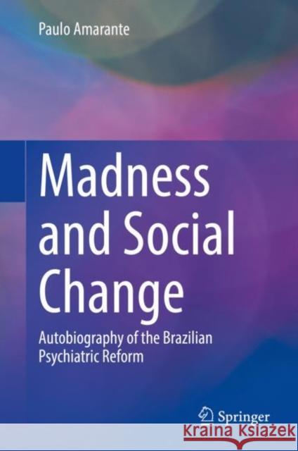 Madness and Social Change: Autobiography of the Brazilian Psychiatric Reform Amarante, Paulo 9783031133749 Springer International Publishing