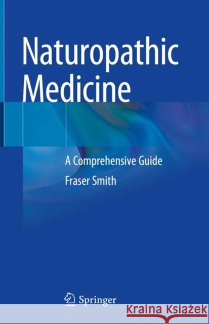 Naturopathic Medicine: A Comprehensive Guide Fraser Smith 9783031133879 Springer
