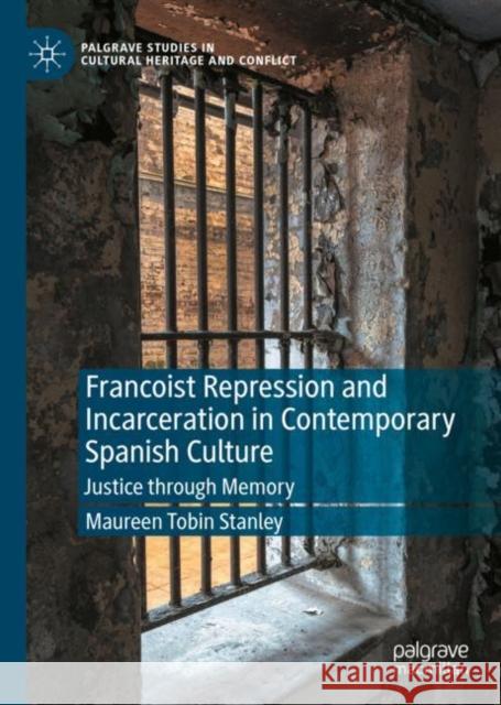 Francoist Repression and Incarceration in Contemporary Spanish Culture: Justice through Memory Maureen Tobi 9783031133916 Palgrave MacMillan