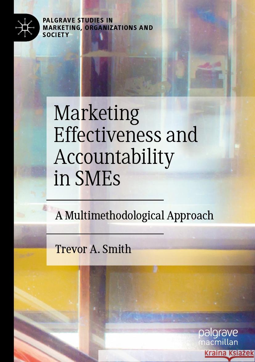 Marketing Effectiveness and Accountability in SMEs Trevor A. Smith 9783031133992