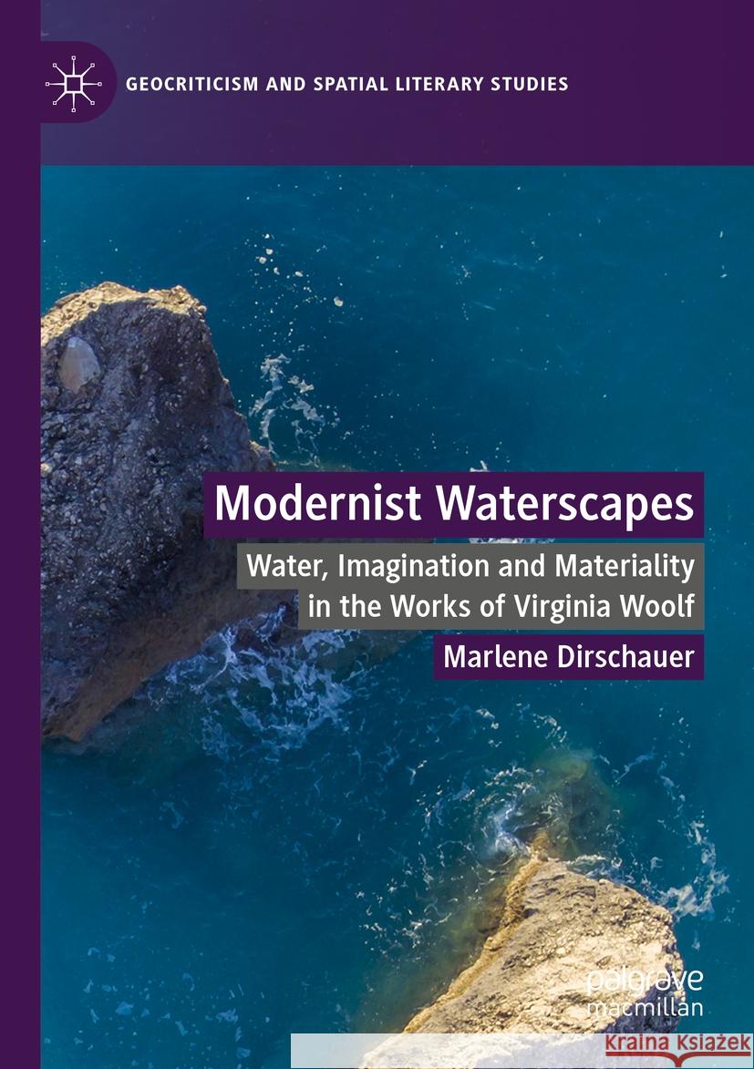Modernist Waterscapes: Water, Imagination and Materiality in the Works of Virginia Woolf Marlene Dirschauer 9783031134234 Palgrave MacMillan