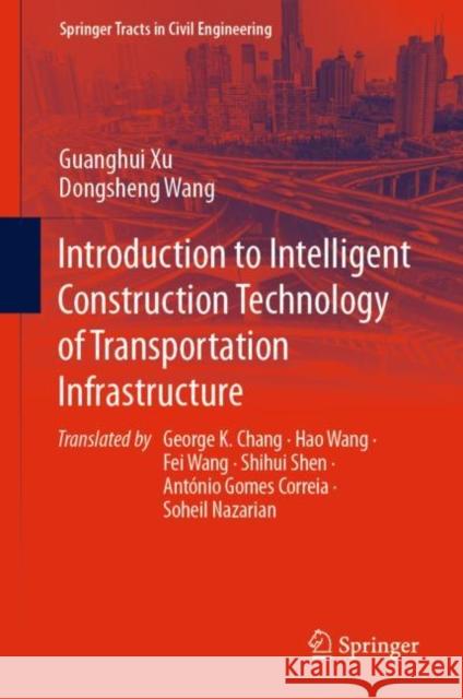 Introduction to Intelligent Construction Technology of Transportation Infrastructure Guanghui Xu, Dongsheng Wang 9783031134326