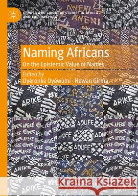 Naming Africans: On the Epistemic Value of Names Oy?r?nkẹ́ Oyěw?m? Hewan Girma 9783031134777 Palgrave MacMillan