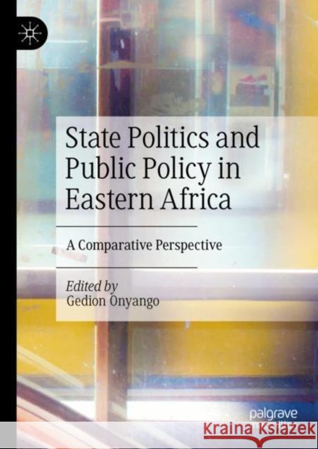 State Politics and Public Policy in Eastern Africa: A Comparative Perspective Gedion Onyango 9783031134890 Palgrave MacMillan