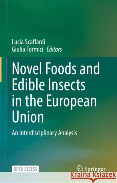 Novel Foods and Edible Insects in the European Union: An Interdisciplinary Analysis Lucia Scaffardi Giulia Formici  9783031134937 Springer International Publishing AG