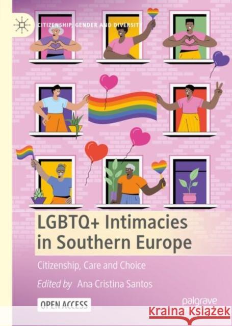 LGBTQ+ Intimacies in Southern Europe: Citizenship, Care and Choice Santos, Ana Cristina 9783031135071