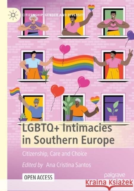 LGBTQ+ Intimacies in Southern Europe: Citizenship, Care and Choice Ana Cristina Santos 9783031135101 Palgrave MacMillan