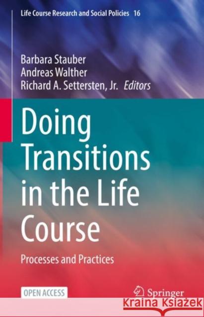 Doing Transitions in the Life Course: Processes and Practices Barbara Stauber Andreas Walther Richard A. Settersten, Jr. 9783031135118
