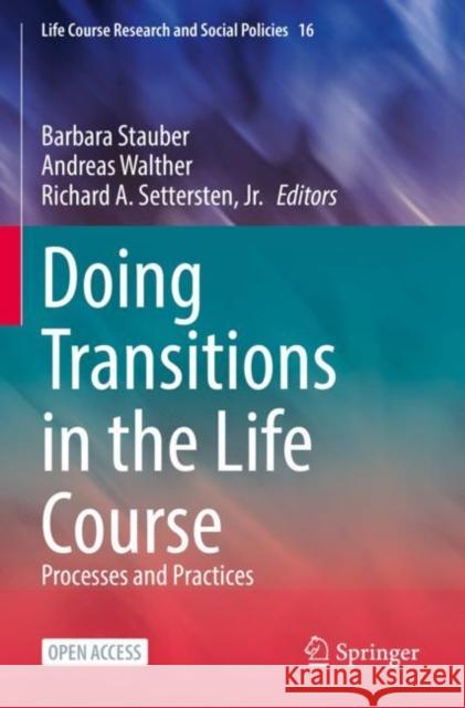 Doing Transitions in the Life Course: Processes and Practices Barbara Stauber Andreas Walther Richard A. Settersten, Jr. 9783031135149 Springer International Publishing AG