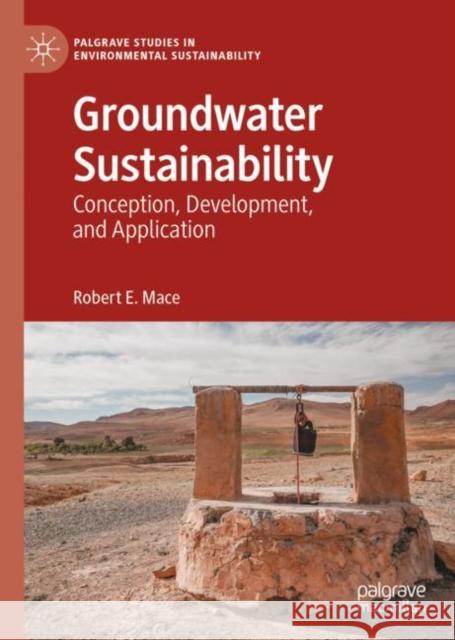 Groundwater Sustainability: Conception, Development, and Application Robert E. Mace 9783031135156