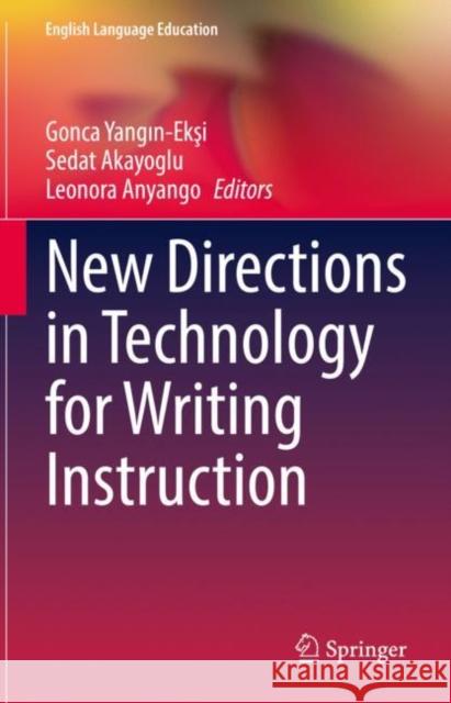 New Directions in Technology for Writing Instruction Gonca Yangın-Ekşi Sedat Akayoglu Leonora Anyango 9783031135392