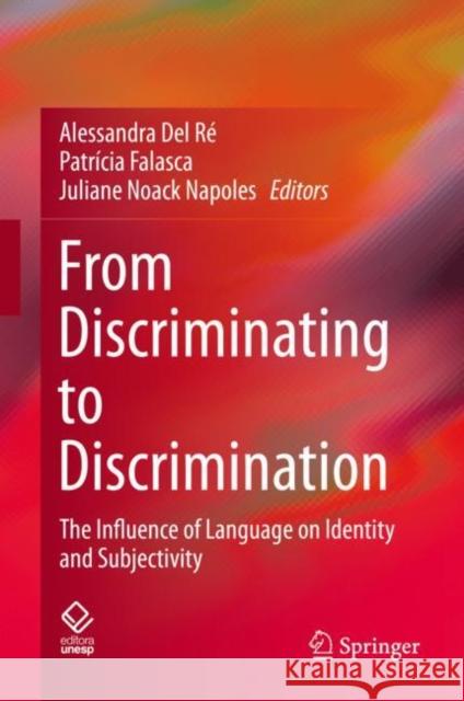 From Discriminating to Discrimination: The Influence of Language on Identity and Subjectivity Alessandra Del Re Patricia Falasca Juliane Noack Napoles 9783031135439 Springer International Publishing AG