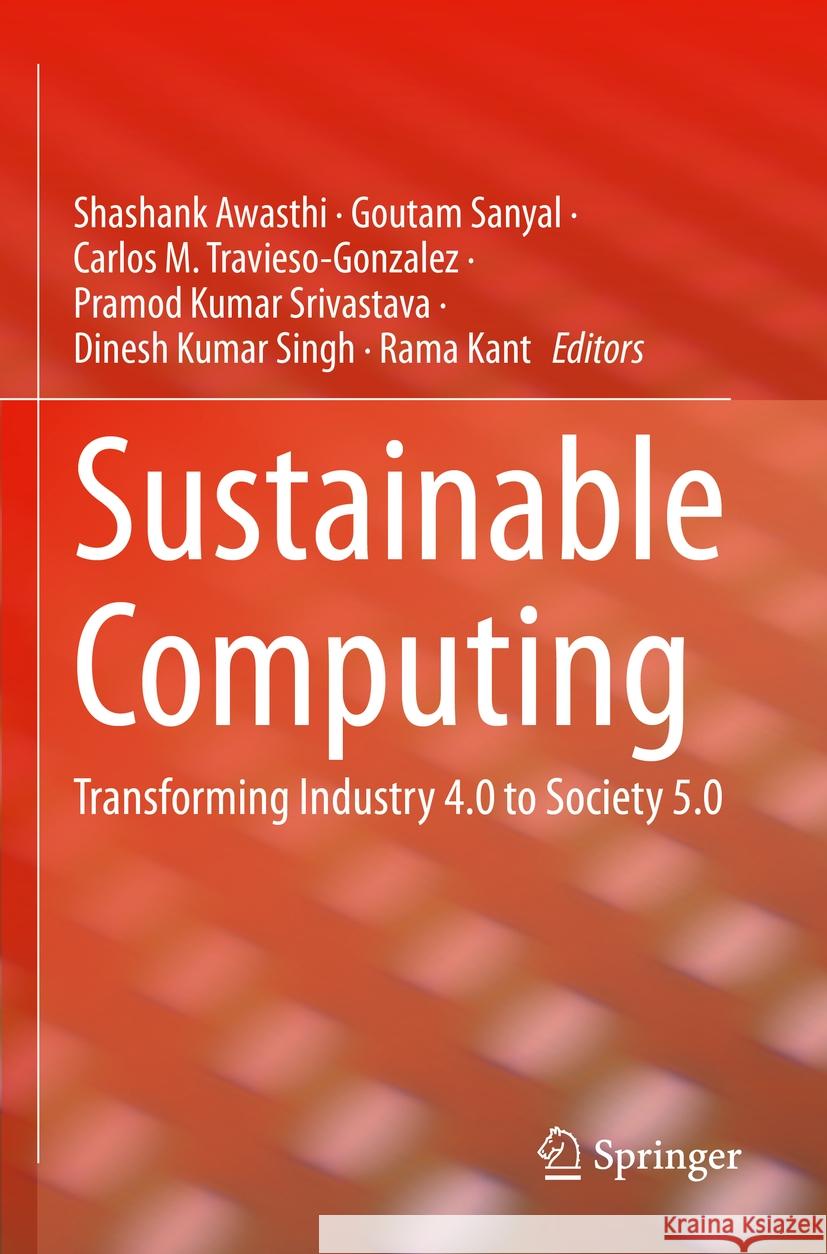 Sustainable Computing: Transforming Industry 4.0 to Society 5.0 Shashank Awasthi Goutam Sanyal Carlos M. Travieso-Gonzalez 9783031135798