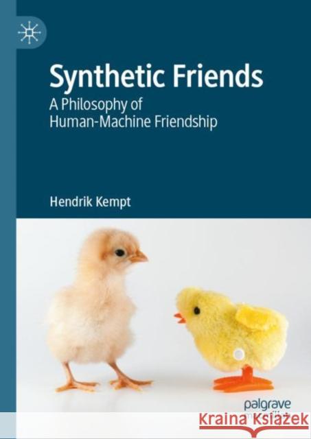 Synthetic Friends: A Philosophy of Human-Machine Friendship Hendrik Kempt   9783031136306 Palgrave Macmillan