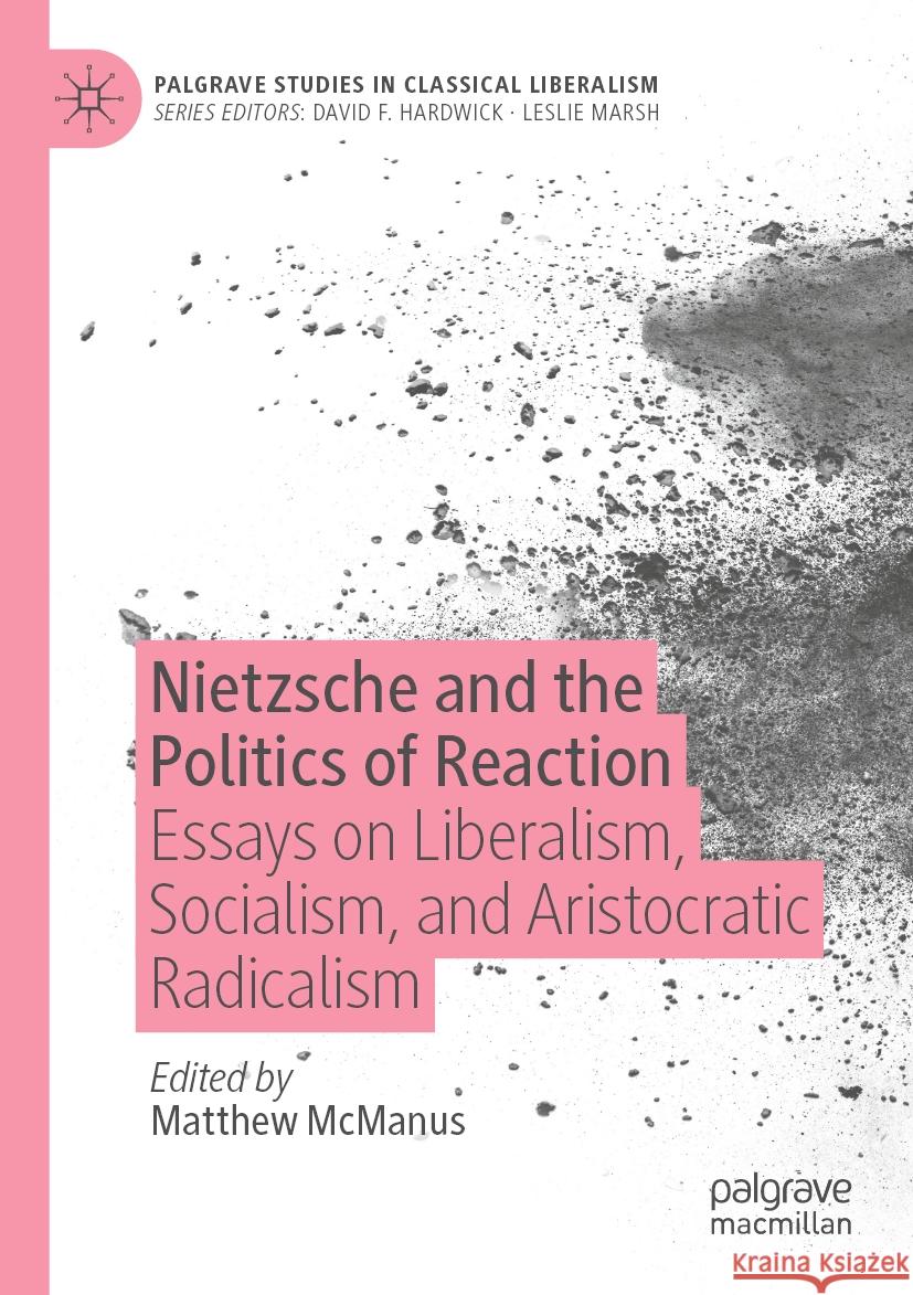 Nietzsche and the Politics of Reaction: Essays on Liberalism, Socialism, and Aristocratic Radicalism Matthew McManus 9783031136375 Palgrave MacMillan