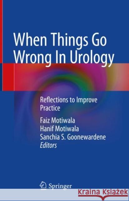 When Things Go Wrong In Urology: Reflections to Improve Practice Faiz Motiwala Hanif Motiwala Sanchia S. Goonewardene 9783031136573