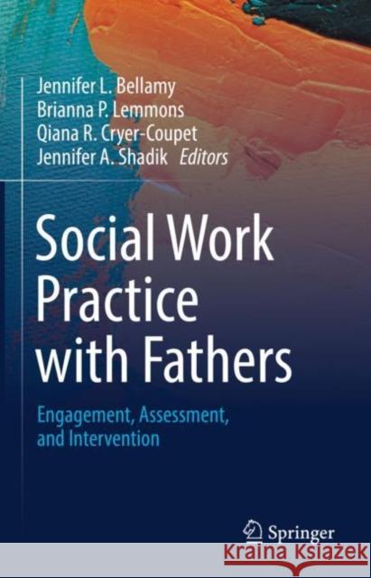 Social Work Practice with Fathers: Engagement, Assessment, and Intervention Bellamy, Jennifer L. 9783031136856 Springer International Publishing AG