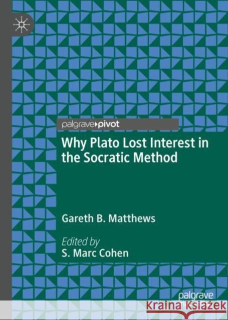 Why Plato Lost Interest in the Socratic Method Gareth B. Matthews S. Marc Cohen 9783031136894