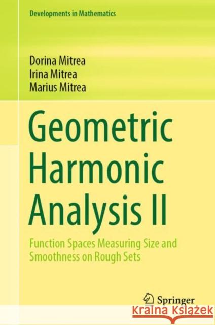 Geometric Harmonic Analysis II: Function Spaces Measuring Size and Smoothness on Rough Sets Dorina Mitrea Irina Mitrea Marius Mitrea 9783031137174