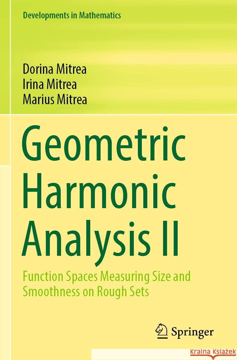 Geometric Harmonic Analysis II: Function Spaces Measuring Size and Smoothness on Rough Sets Dorina Mitrea Irina Mitrea Marius Mitrea 9783031137204