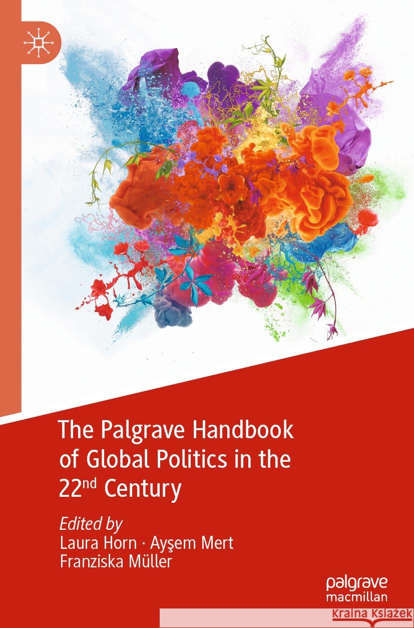 The Palgrave Handbook of Global Politics in the 22nd Century Laura Horn Ayşem Mert Franziska M?ller 9783031137242